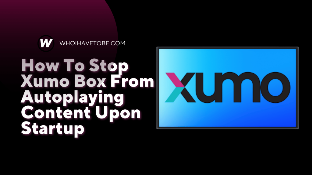 How To Stop Xumo Box From Autoplaying Content Upon Startup