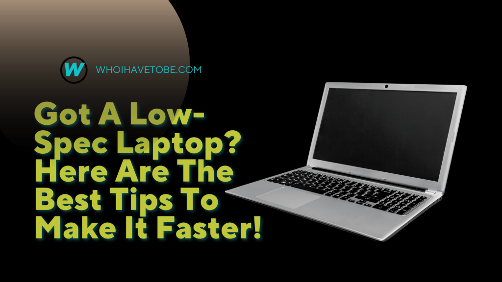 Got A Low-Spec Laptop? Here Are The Best Tips To Make It Faster!