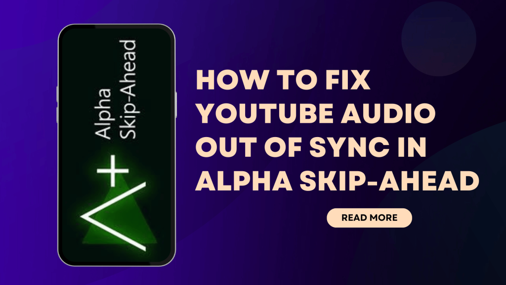 How To Fix YouTube Audio Out Of Sync In Alpha Skip-Ahead